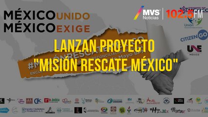 Lanzan proyecto "Misión Rescate México"