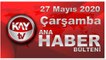 27 Mayıs 2020 Kay Tv Ana Haber Bülteni
