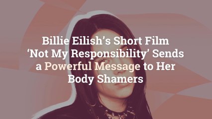 Billie Eilish’s Short Film ‘Not My Responsibility’ Sends a Powerful Message to Her Body Shamers
