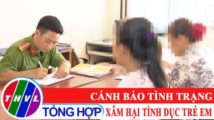 Vì an ninh Tổ quốc: Cảnh báo tình trạng xâm hại tình dục trẻ em
