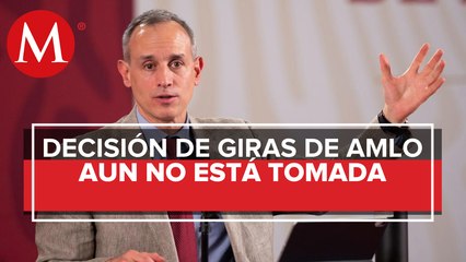 Decisión de retomar giras de AMLO no está tomada: López-Gatell; se definirá el jueves