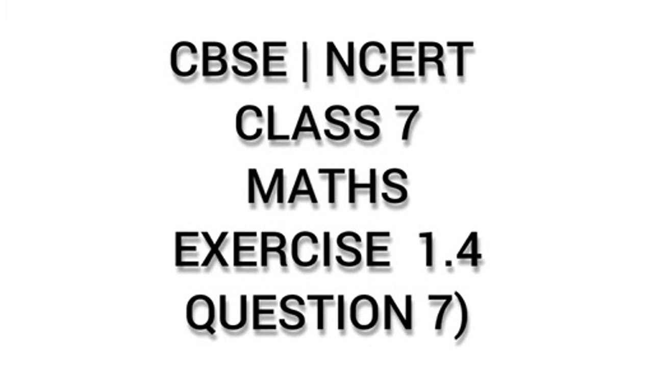 CBSE | NCERT | CLASS 7 | MATHS | EXERCISE 1.4 | QUESTION 7)