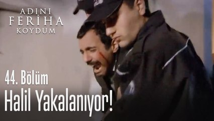 Halil yakalanıyor - Adını Feriha Koydum 44. Bölüm