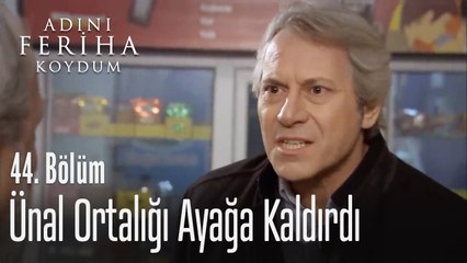 Ünal ortalığı ayağa kaldırdı - Adını Feriha Koydum 44. Bölüm