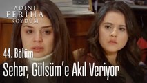 Seher, Gülsüm'e akıl veriyor - Adını Feriha Koydum 44. Bölüm