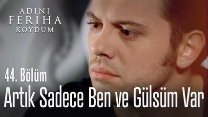 Artık sadece ben ve Gülsüm var - Adını Feriha Koydum 44. Bölüm