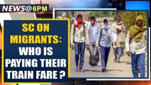 Migrant Crisis: SC asks who is paying migrants' train fare? | Oneindia News