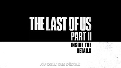 The Last of Us Part II - Au cœur des détails