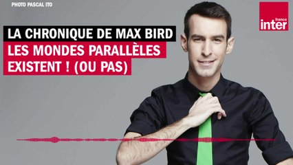 Les mondes parallèles existent ! (ou pas) - La chronique de Max Bird