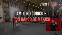 AMLO no coincide con Banco de México