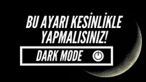 Kesinlikli Yapmanız Gereken Ayar, Dark Mode -SERHAN GÖREN