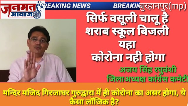 जनमत आवाज,,mp बुरहानपुर सिर्फ़ वसूली ही चालू हैं शराब ,स्कूल, बिजली यहां कोरोना नही होगा ,मन्दिर, मजिद ,गिरजाघर, गुरुद्वारा, में ही कोरोना होआ ये कैसा लॉजिक है अजय सिंह रघुवंशी जिलाध्यक्ष कग्रेस कमेटी