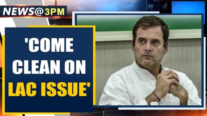 LAC tension: Rahul wants govt to come clean on what is happening at border | Oneindia News