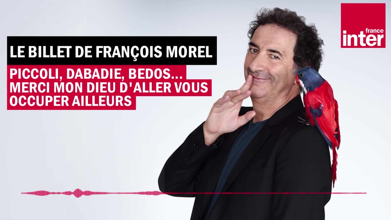 Piccoli, Dabadie, Bedos... Merci mon Dieu d'aller vous occuper ailleurs - Le Billet de François Morel