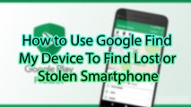 How to Use Google Find My Device To Find Lost or Stolen Smartphone