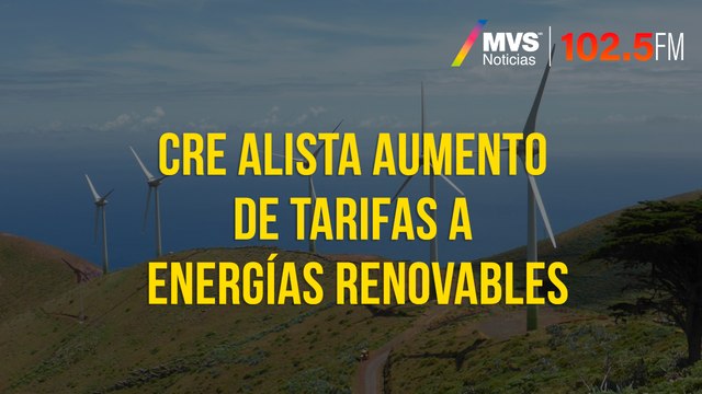 CRE alista aumento de tarifas a energías renovables