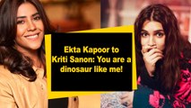 Ekta Kapoor to Kriti Sanon You are a dinosaur like me!