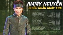 LK Chiếc Nhẫn Ngày Xưa - JIMMY NGUYỄN  Nhạc Trẻ Xưa Thất Tình Cấm Nghe Về Đêm