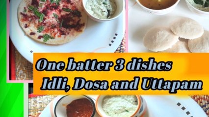 One batter 3 dishes idli, dosa and uttapam