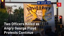 Two Officers Killed as Angry George Floyd Protests Continue