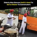 Elderly Man Braves Delhi's Heat To Serve Water To Commuters