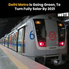 Delhi Metro Is Going Green, To Turn Fully Solar By 2021