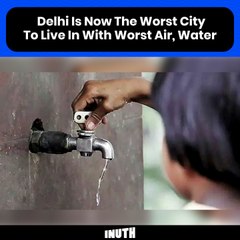 Delhi Is Now The Worst City To Live In With Worst Air, Water