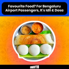 Favourite Food? For Bengaluru Airport Passengers, It's Idli & Dosa