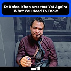 Dr Kafeel Khan Arrested Yet Again: What You Need To Know