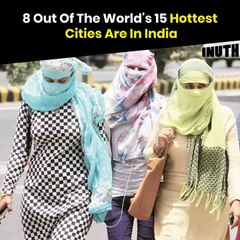 8 Out Of The World's 15 Hottest Cities Are In India