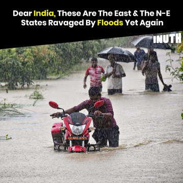 Dear India, These Are The East & The N-E States Ravaged By Floods Yet Again