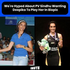 We're Hyped About PV Sindhu Wanting Deepika To Play Her In Biopic