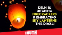 Delhi Is Ditching Firecrackers & Embracing Sky Lanterns This Diwali