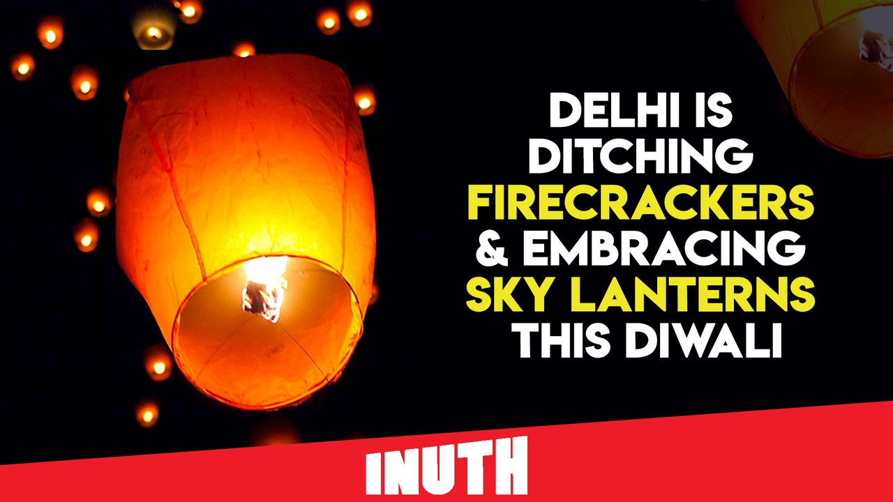 Delhi Is Ditching Firecrackers & Embracing Sky Lanterns This Diwali
