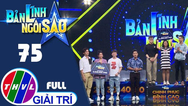 Bản lĩnh ngôi sao - Tập 75: Lãnh Thanh, Trương Quỳnh Anh, Nam Cường, Tiến Công, Trà Ngọc, Cao Xuân Tài
