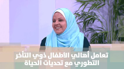 تعامل أهالي الأطفال ذوي التأخر التطوري مع تحديات الحياة - ريم الإفرنجي - حبايبنا