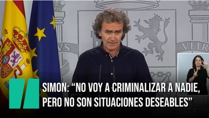 Fernando Simón: "No voy a criminalizar a nadie, pero no son situaciones deseables"