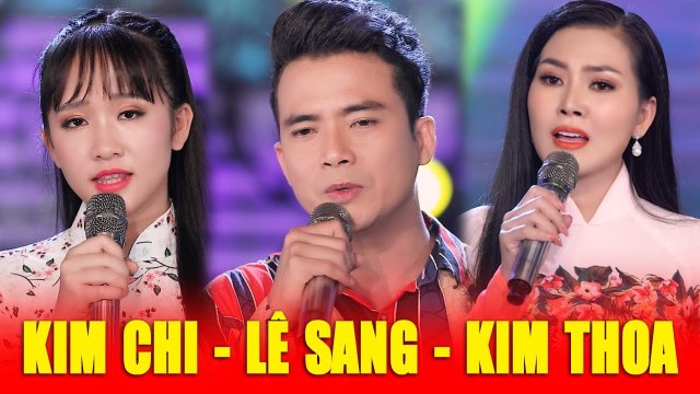 LÊ SANG v? KIM CHI v? KIM THOA - Tuyệt Đỉnh Song Ca Bolero Buồn Tê Tái