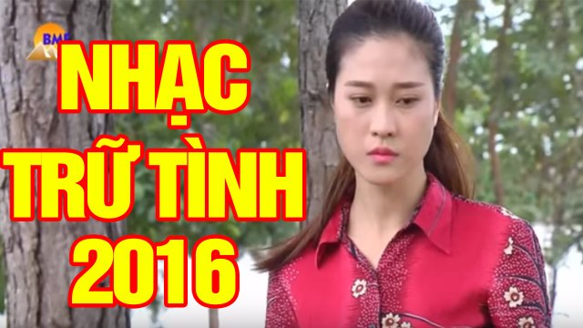 Nhạc Trữ Tình Hay Nhất 2016 Nhạc Trữ Tình Chọn Lọc Mới Hay Nhất