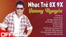 Jimmy Nguyễn - Tình Xa, Yêu Trộm - NHẠC TRẺ Thế Hệ 8X 9X Tâm Trạng Hay Bá Cháy