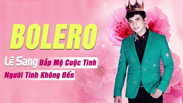 Đắp Mộ Cuộc Tình, Người Tình Không Đến - Lk Bolero Trữ Tình, Bolero Nhạc Vàng Hay Nhất 2018