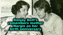 Sanjay Dutt's remembers mother Nargis on her birth anniversary