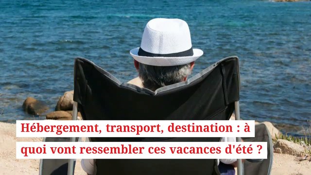 Hébergement, transport, destination : à quoi vont ressembler ces vacances d'été ?