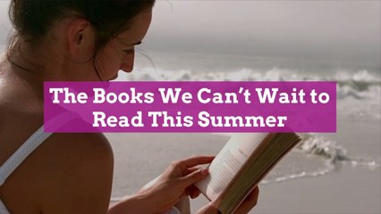 The 13 Books We Can't Wait to Read This Summer