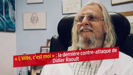 « L'élite, c'est moi » : la dernière contre-attaque de Didier Raoult