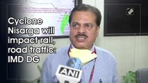 Cyclone Nisarga will impact rail, road traffic: IMD DG