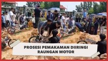 Astaga, Prosesi Pemakaman Diiringi Suara Raungan Motor