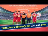 Tuấn Anh, Minh Vương, Ngọc Quang gửi lời chúc đến ĐT Việt Nam trước trận CK lượt đi | HAGL Media