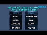 NÓNG| Kết quả bốc thăm vòng chung kết U19 Quốc Gia 2019