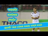 'Người không phổi' Vũ Văn Thanh trở lại: Nỗ lực cùng HAGL vượt khó| HAGL Media